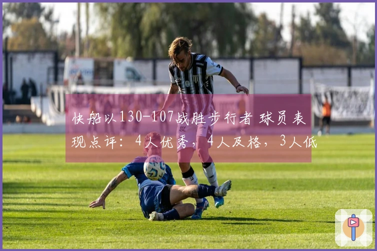 快船以130-107战胜步行者 球员表现点评：4人优秀，4人及格，3人低迷