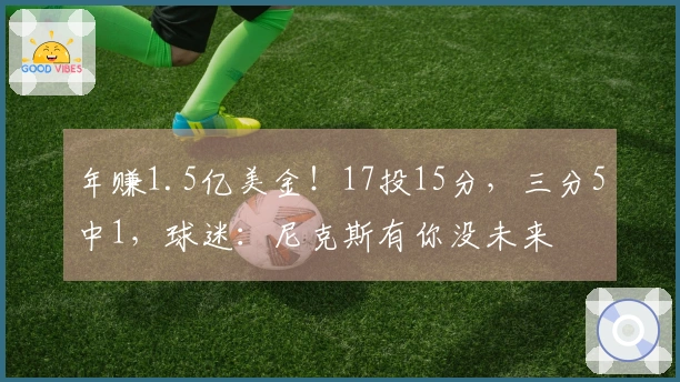年赚1.5亿美金！17投15分，三分5中1，球迷：尼克斯有你没未来