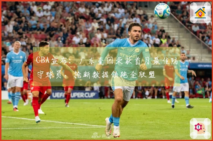 CBA宣布：广东奎因荣获首月最佳防守球员，抢断数据领跑全联盟